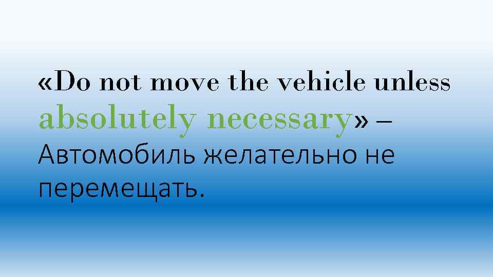  «Do not move the vehicle unless absolutely necessary» – Автомобиль желательно не перемещать.