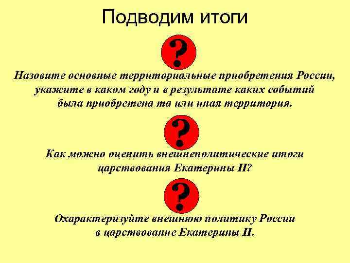 Подводим итоги ? Назовите основные территориальные приобретения России, укажите в каком году и в