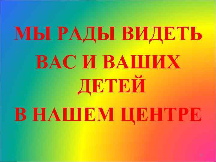 МЫ РАДЫ ВИДЕТЬ ВАС И ВАШИХ ДЕТЕЙ В НАШЕМ ЦЕНТРЕ 31 