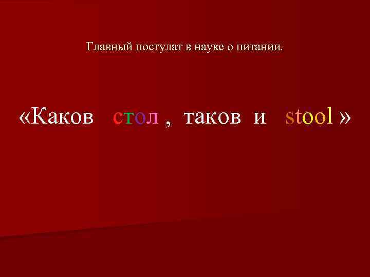 Главный постулат в науке о питании. «Каков стол , таков и stool » 