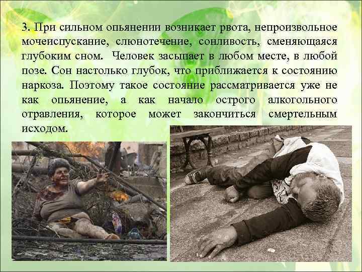 3. При сильном опьянении возникает рвота, непроизвольное мочеиспускание, слюнотечение, сонливость, сменяющаяся глубоким сном. Человек