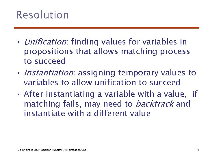 Resolution • Unification: finding values for variables in propositions that allows matching process to