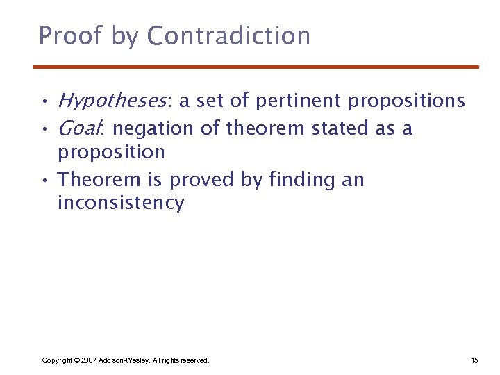Proof by Contradiction • Hypotheses: a set of pertinent propositions • Goal: negation of
