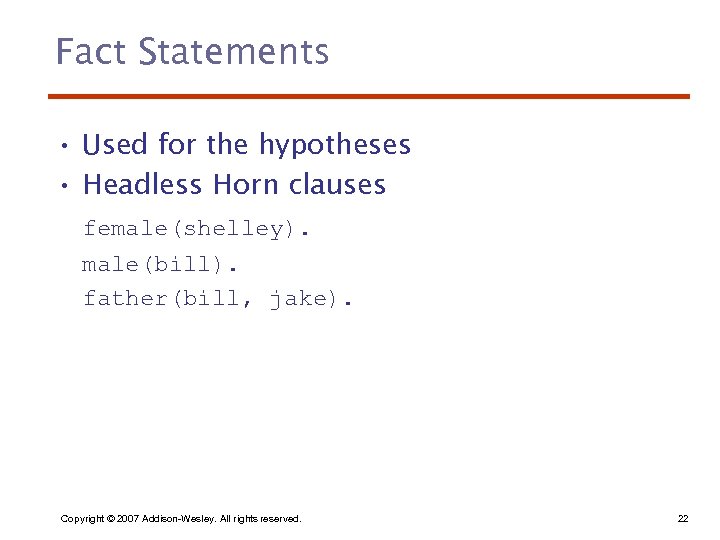 Fact Statements • Used for the hypotheses • Headless Horn clauses female(shelley). male(bill). father(bill,