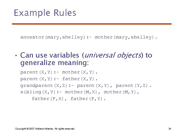 Example Rules ancestor(mary, shelley): - mother(mary, shelley). • Can use variables (universal objects) to