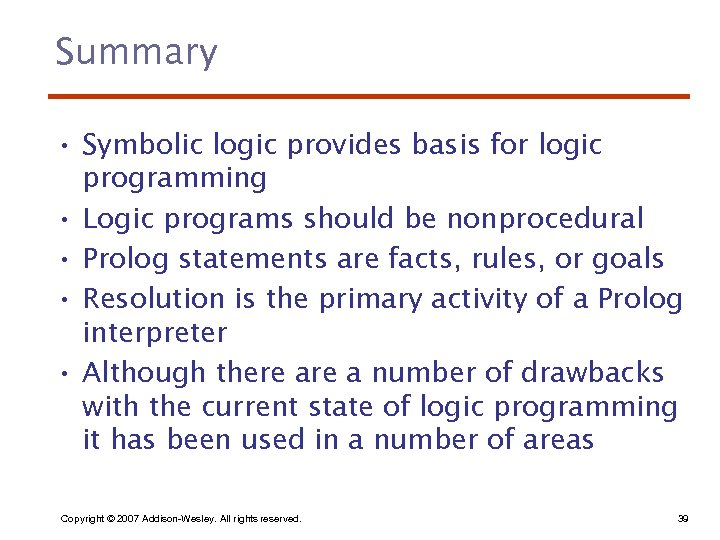 Summary • Symbolic logic provides basis for logic programming • Logic programs should be