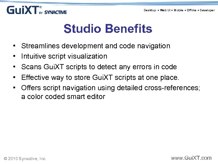 Desktop ● Web UI ● Mobile ● Offline ● Developer Studio Benefits • •