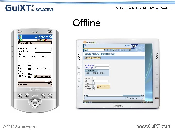 Desktop ● Web UI ● Mobile ● Offline ● Developer Offline © 2010 Synactive,