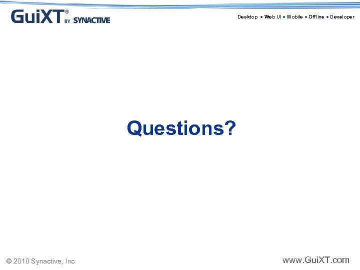 Desktop ● Web UI ● Mobile ● Offline ● Developer Questions? © 2010 Synactive,