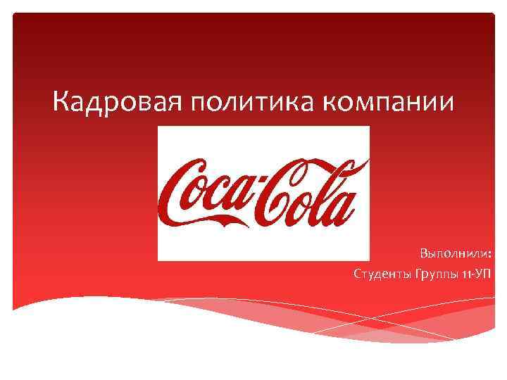 Кадровая политика компании Выполнили: Студенты Группы 11 -УП 