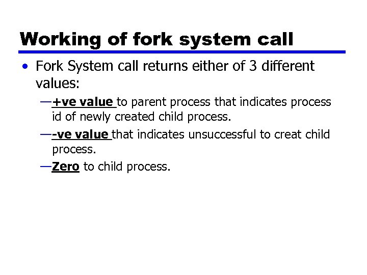 Working of fork system call • Fork System call returns either of 3 different
