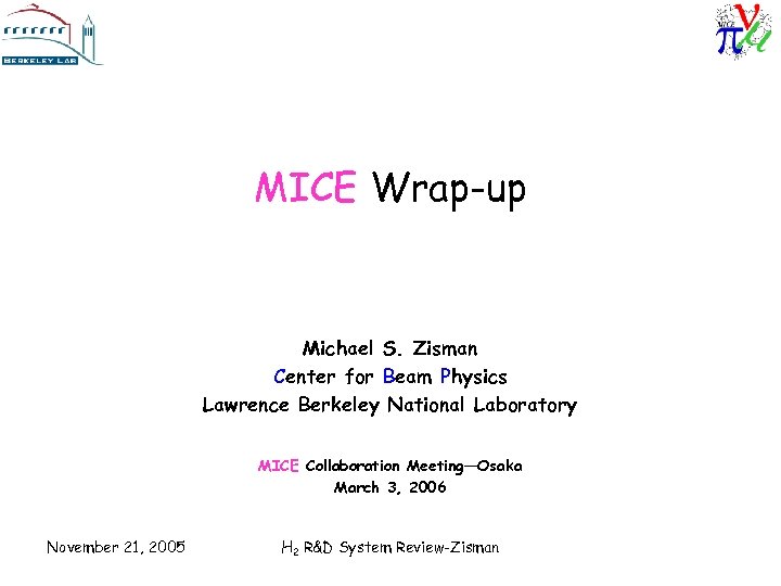 MICE Wrap-up Michael S. Zisman Center for Beam Physics Lawrence Berkeley National Laboratory MICE