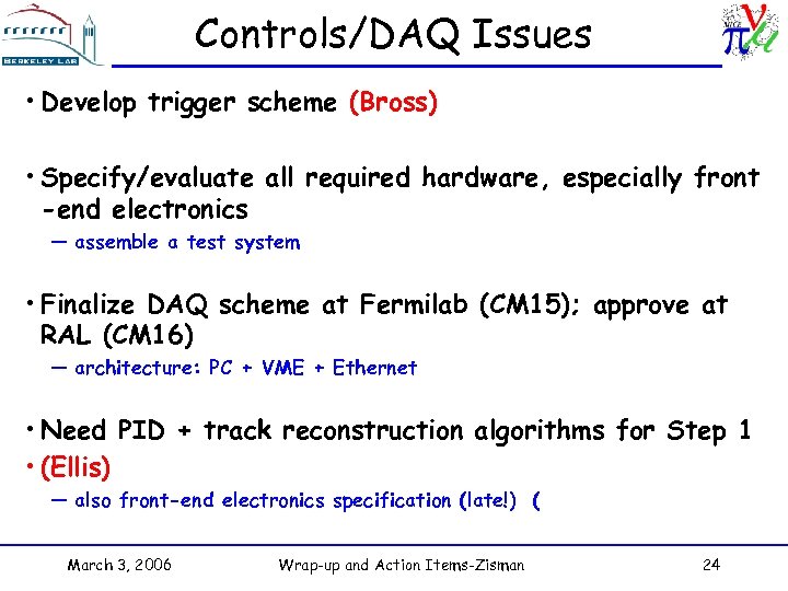 Controls/DAQ Issues • Develop trigger scheme (Bross) • Specify/evaluate all required hardware, especially front