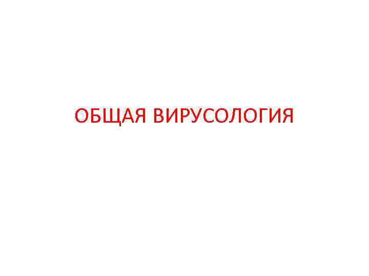 ОБЩАЯ ВИРУСОЛОГИЯ 