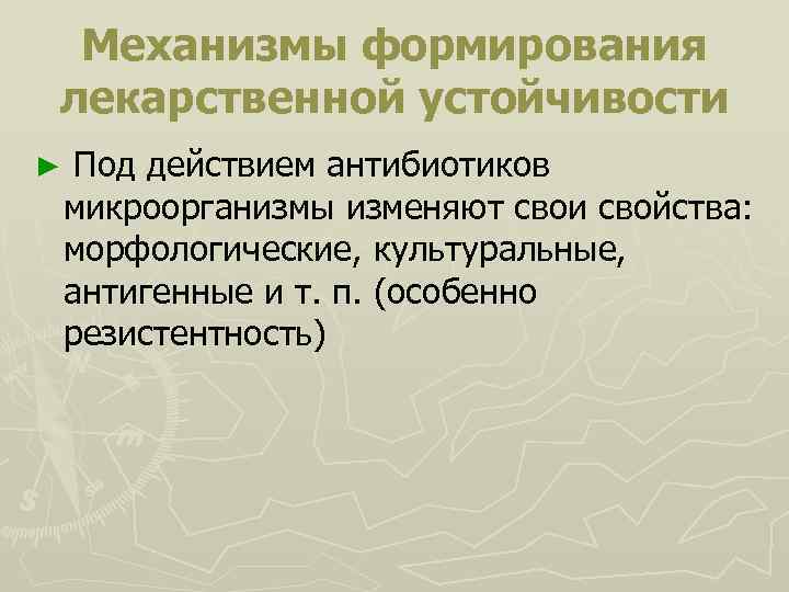 Механизмы формирования лекарственной устойчивости ► Под действием антибиотиков микроорганизмы изменяют свои свойства: морфологические, культуральные,