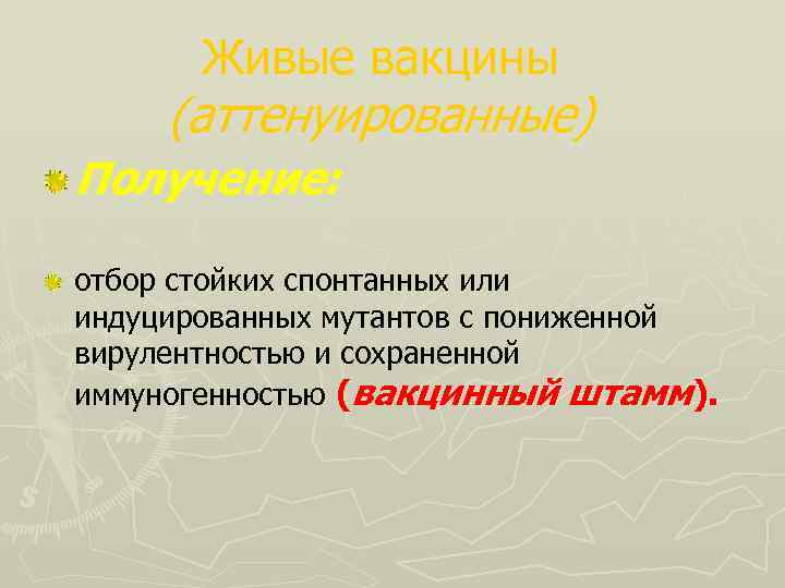 Живые вакцины (аттенуированные) Получение: отбор стойких спонтанных или индуцированных мутантов с пониженной вирулентностью и