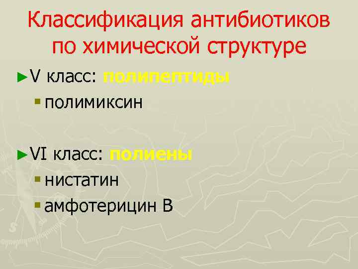 Классификация антибиотиков по химической структуре ►V класс: полипептиды § полимиксин ►VI класс: полиены §