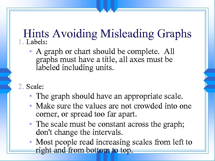 Hints Avoiding Misleading Graphs 1. Labels: • A graph or chart should be complete.