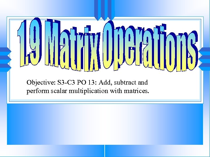 Objective: S 3 -C 3 PO 13: Add, subtract and perform scalar multiplication with