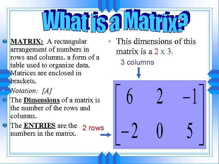 MATRIX: A rectangular • This dimensions of this arrangement of numbers in matrix is