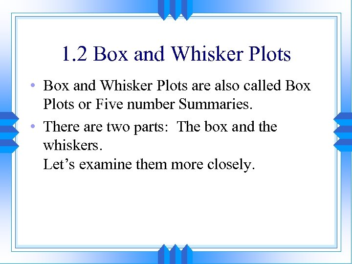 1. 2 Box and Whisker Plots • Box and Whisker Plots are also called