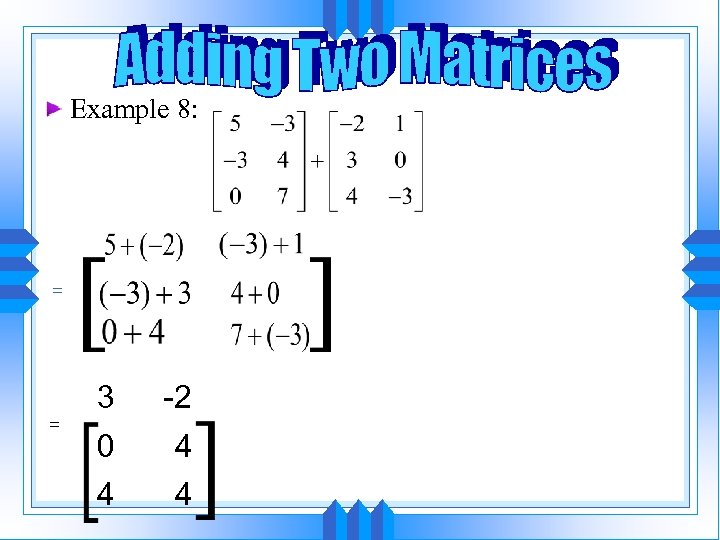 Example 8: = = 3 -2 0 4 4 4 