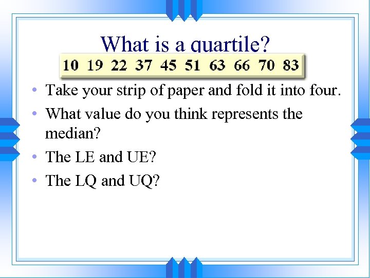 What is a quartile? • Take your strip of paper and fold it into