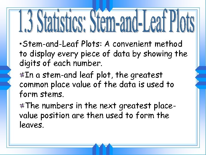  • Stem-and-Leaf Plots: A convenient method to display every piece of data by