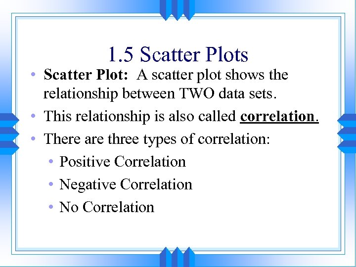 1. 5 Scatter Plots • Scatter Plot: A scatter plot shows the relationship between