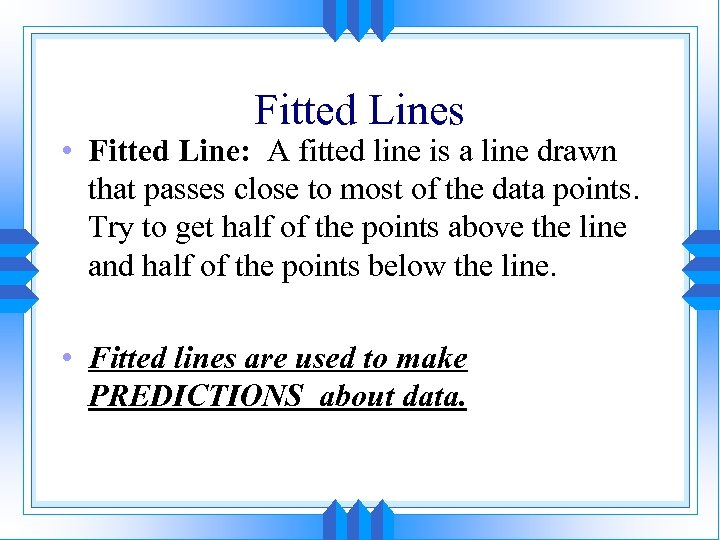 Fitted Lines • Fitted Line: A fitted line is a line drawn that passes