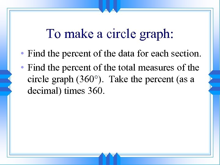 To make a circle graph: • Find the percent of the data for each