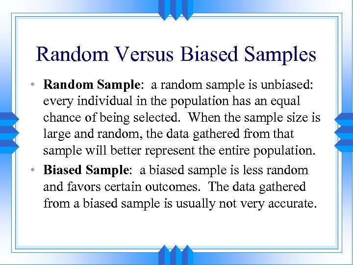 Random Versus Biased Samples • Random Sample: a random sample is unbiased: every individual