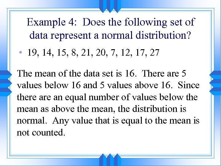 Example 4: Does the following set of data represent a normal distribution? • 19,