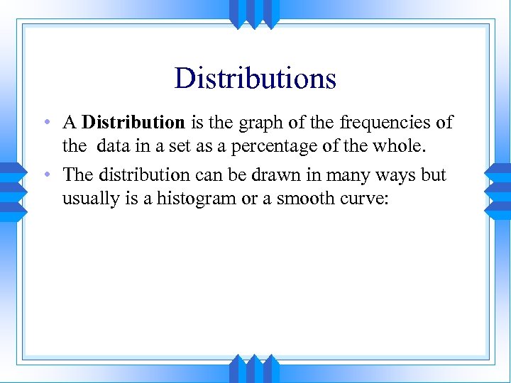 Distributions • A Distribution is the graph of the frequencies of the data in