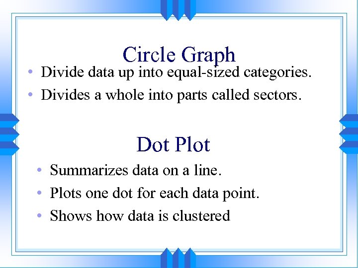 Circle Graph • Divide data up into equal-sized categories. • Divides a whole into