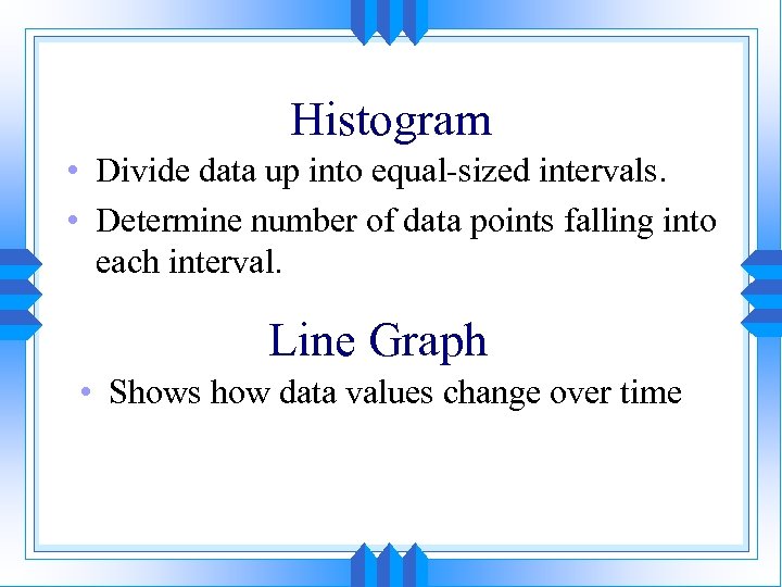 Histogram • Divide data up into equal-sized intervals. • Determine number of data points