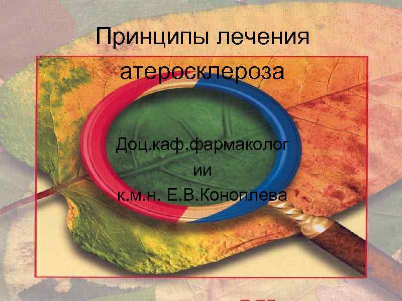 Принципы лечения атеросклероза Доц. каф. фармаколог ии к. м. н. Е. В. Коноплева 