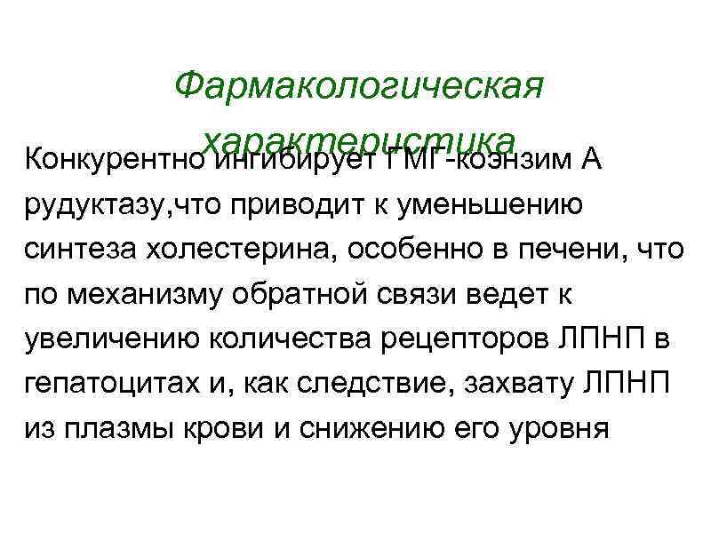 Фармакологическая характеристика Конкурентно ингибирует ГМГ-коэнзим А рудуктазу, что приводит к уменьшению синтеза холестерина, особенно