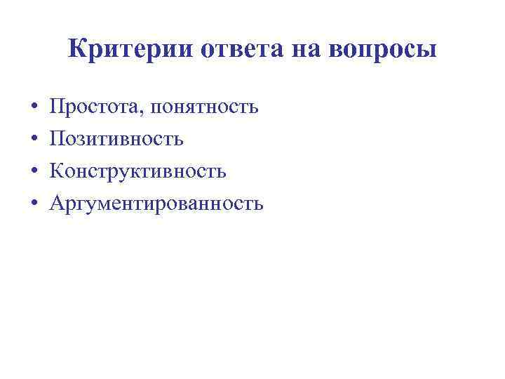 Критерии ответа на вопросы • • Простота, понятность Позитивность Конструктивность Аргументированность 