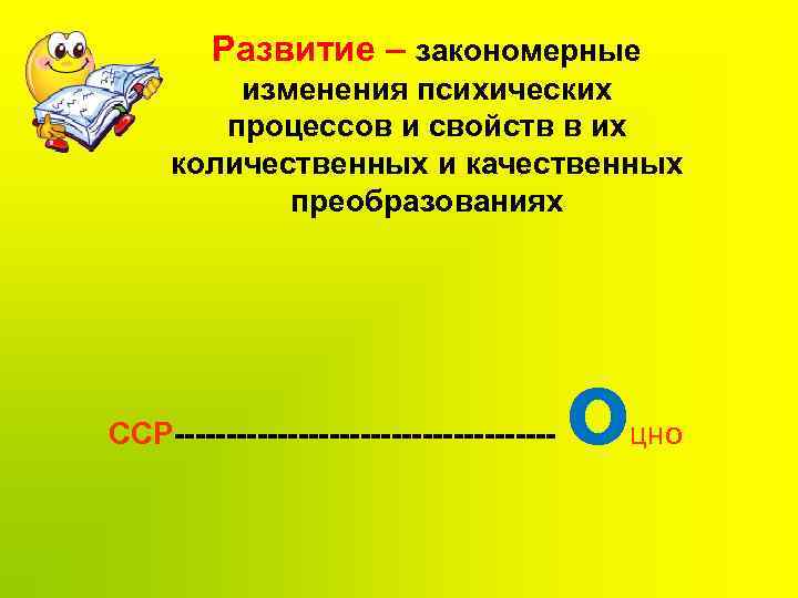 Развитие – закономерные изменения психических процессов и свойств в их количественных и качественных преобразованиях