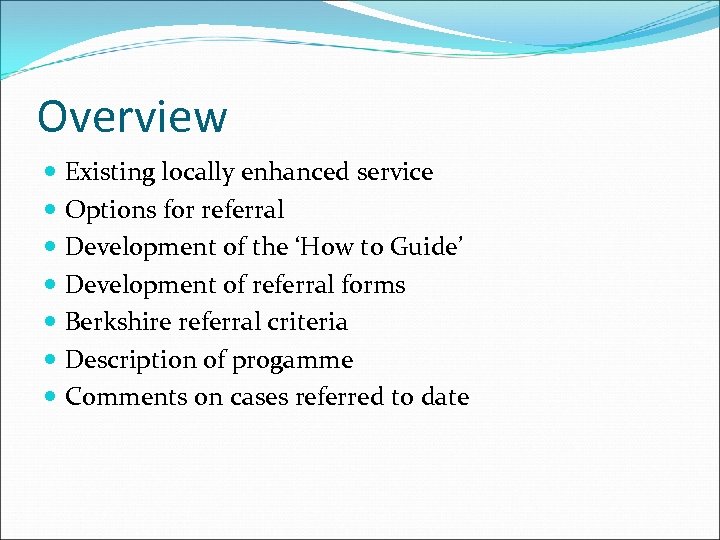 Overview Existing locally enhanced service Options for referral Development of the ‘How to Guide’