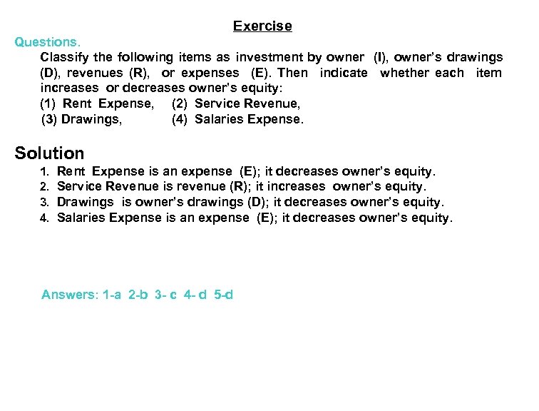 Exercise Questions. Classify the following items as investment by owner (I), owner’s drawings (D),