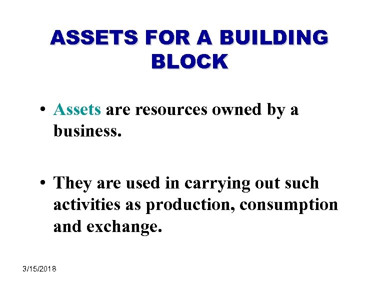 ASSETS FOR A BUILDING BLOCK • Assets are resources owned by a business. •