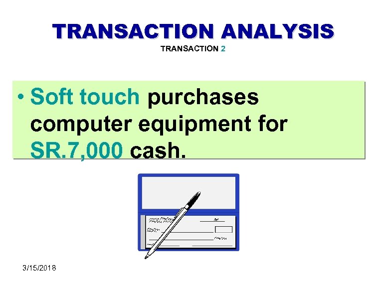 TRANSACTION ANALYSIS TRANSACTION 2 • Soft touch purchases computer equipment for SR. 7, 000