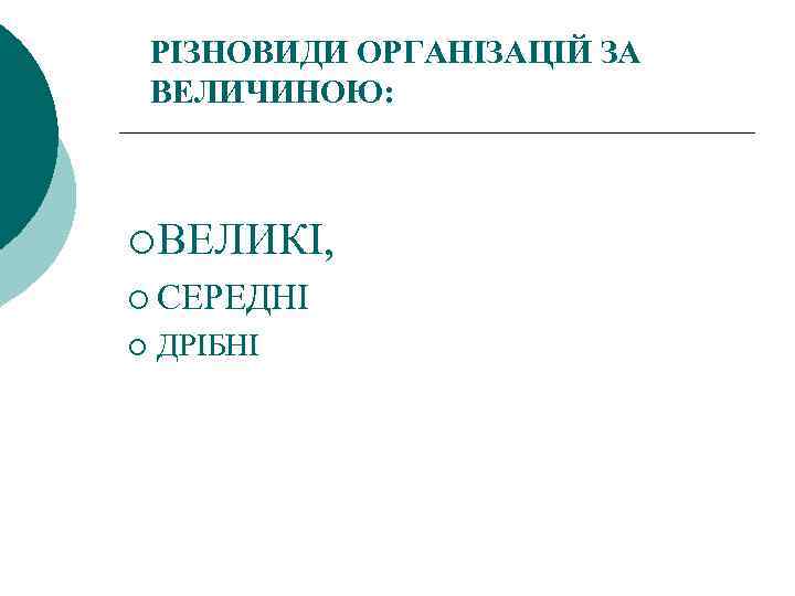 РІЗНОВИДИ ОРГАНІЗАЦІЙ ЗА ВЕЛИЧИНОЮ: ¡ ВЕЛИКІ, ¡ СЕРЕДНІ ¡ ДРІБНІ 