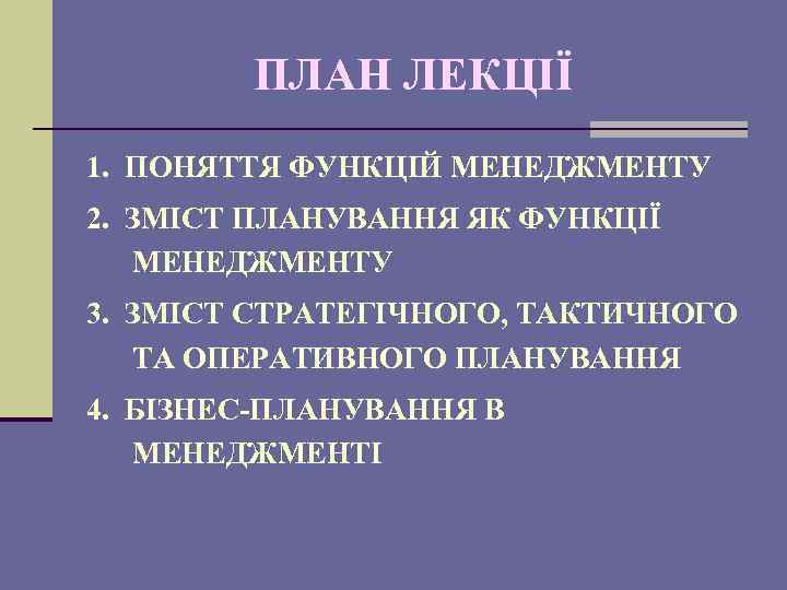 ПЛАН ЛЕКЦІЇ 1. ПОНЯТТЯ ФУНКЦІЙ МЕНЕДЖМЕНТУ 2. ЗМІСТ ПЛАНУВАННЯ ЯК ФУНКЦІЇ МЕНЕДЖМЕНТУ 3. ЗМІСТ