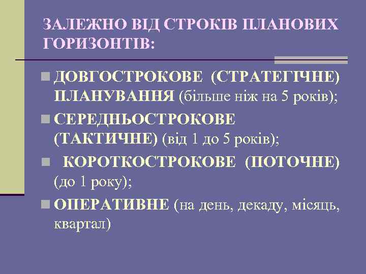 ЗАЛЕЖНО ВІД СТРОКІВ ПЛАНОВИХ ГОРИЗОНТІВ: n ДОВГОСТРОКОВЕ (СТРАТЕГІЧНЕ) ПЛАНУВАННЯ (більше ніж на 5 років);