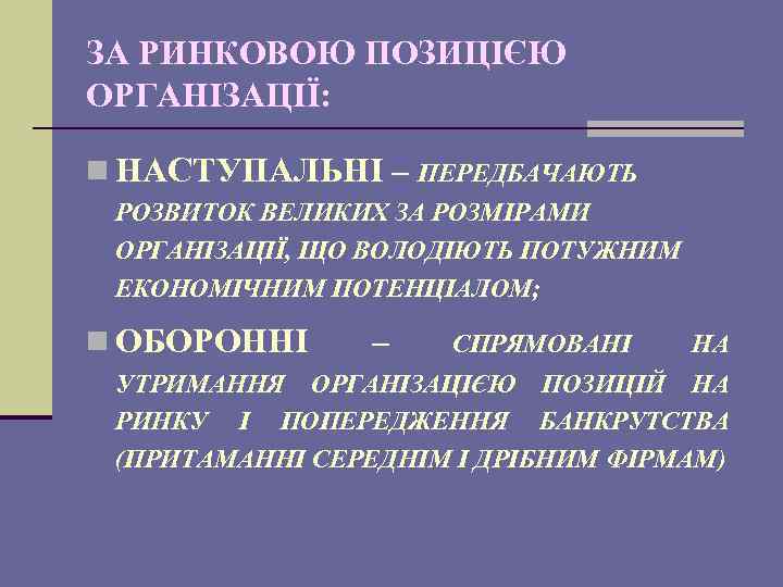 ЗА РИНКОВОЮ ПОЗИЦІЄЮ ОРГАНІЗАЦІЇ: n НАСТУПАЛЬНІ – ПЕРЕДБАЧАЮТЬ РОЗВИТОК ВЕЛИКИХ ЗА РОЗМІРАМИ ОРГАНІЗАЦІЇ, ЩО