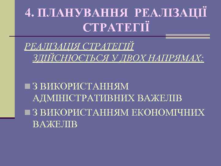 4. ПЛАНУВАННЯ РЕАЛІЗАЦІЇ СТРАТЕГІЇ РЕАЛІЗАЦІЯ СТРАТЕГІЙ ЗДІЙСНЮЄТЬСЯ У ДВОХ НАПРЯМАХ: n З ВИКОРИСТАННЯМ АДМІНІСТРАТИВНИХ