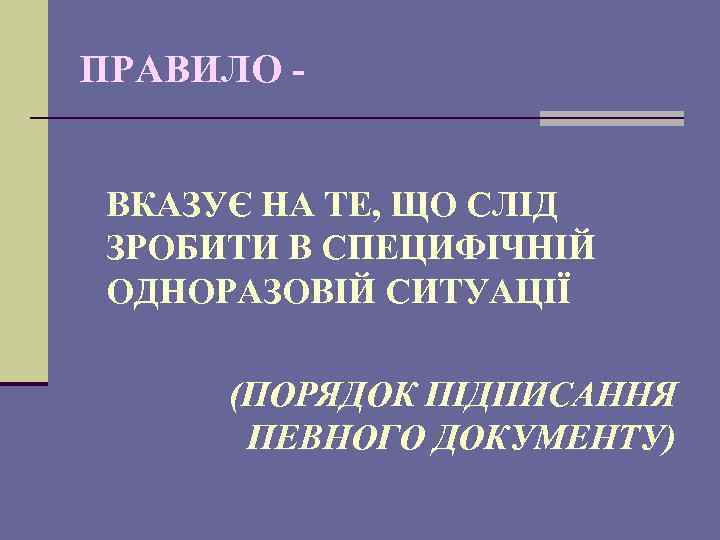 ПРАВИЛО ВКАЗУЄ НА ТЕ, ЩО СЛІД ЗРОБИТИ В СПЕЦИФІЧНІЙ ОДНОРАЗОВІЙ СИТУАЦІЇ (ПОРЯДОК ПІДПИСАННЯ ПЕВНОГО